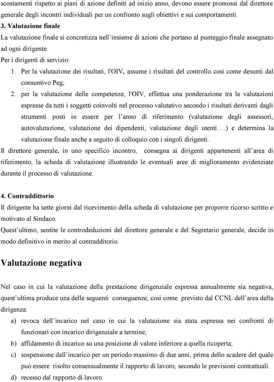 Per la valutazione dei risultati, l'oiv, assume i risultati del controllo così come desunti dal consuntivo Peg; 2.