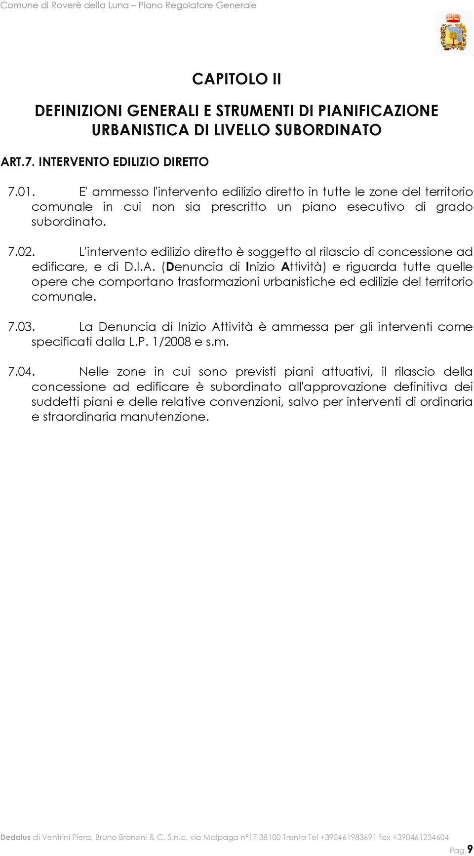 L'intervento edilizio diretto è soggetto al rilascio di concessione ad edificare, e di D.I.A.