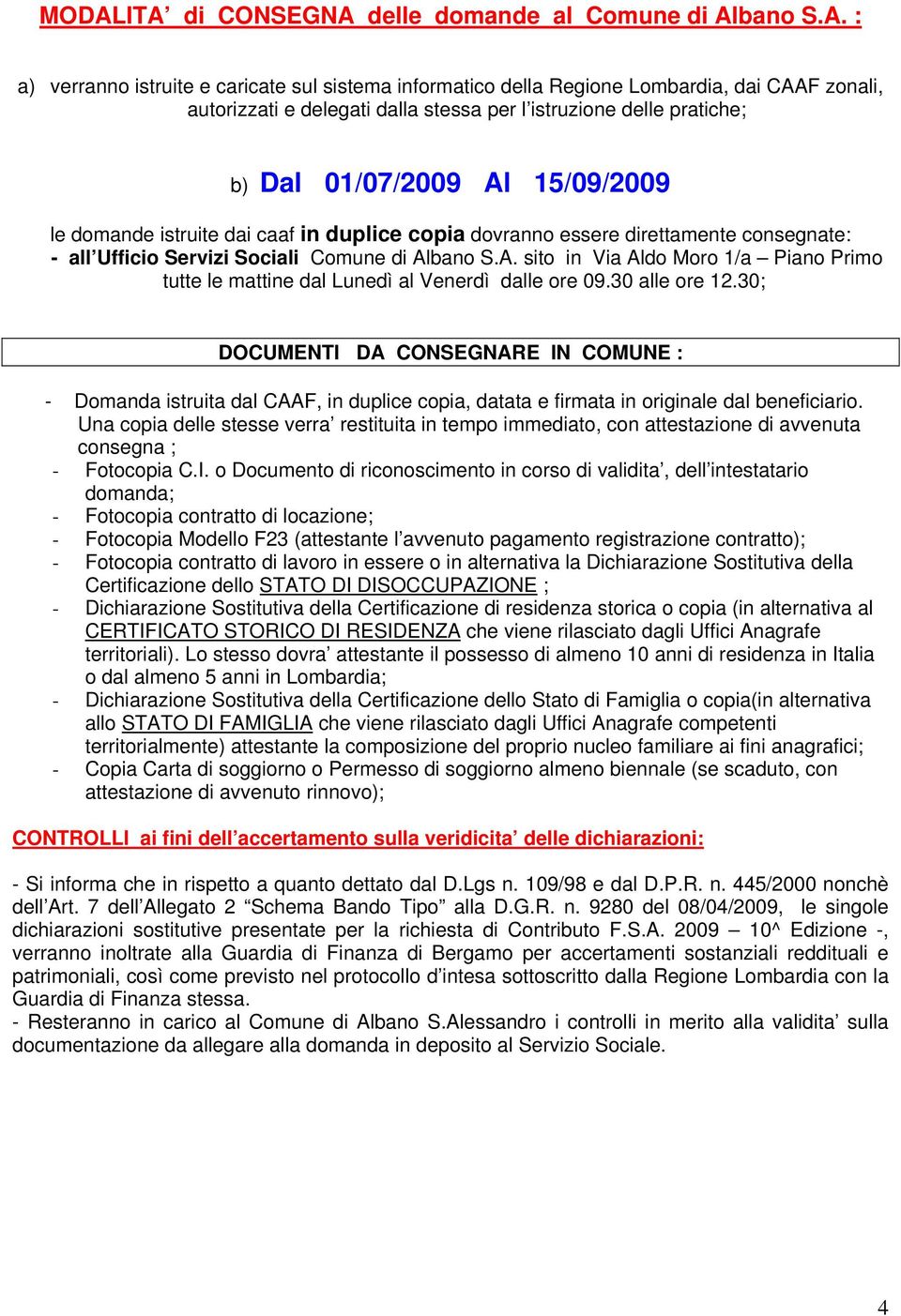 30 alle ore 12.30; DOCUMENTI DA CONSEGNARE IN COMUNE : - Domanda istruita dal CAAF, in duplice copia, datata e firmata in originale dal beneficiario.