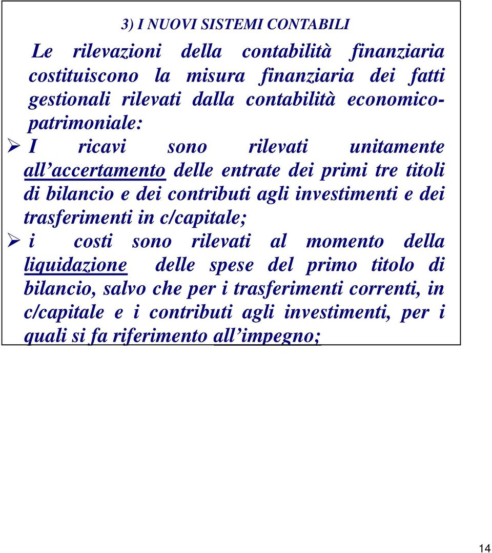 dei contributi agli investimenti e dei trasferimenti in c/capitale; i costi sono rilevati al momento della liquidazione delle spese del primo