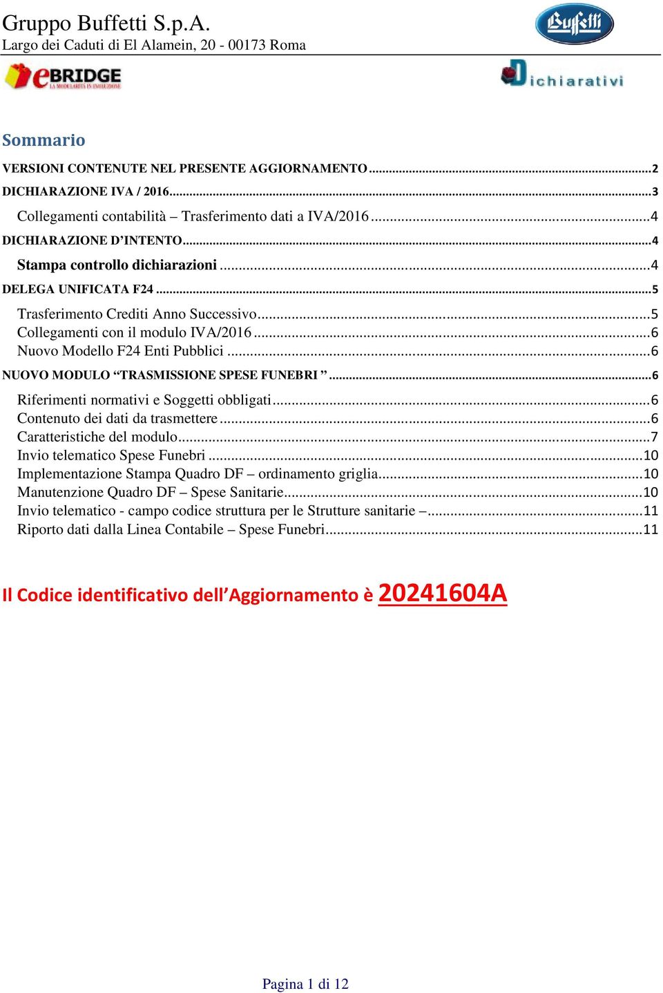 .. 6 NUOVO MODULO TRASMISSIONE SPESE FUNEBRI... 6 Riferimenti normativi e Soggetti obbligati... 6 Contenuto dei dati da trasmettere... 6 Caratteristiche del modulo... 7 Invio telematico Spese Funebri.