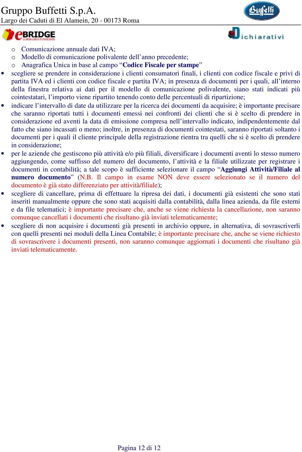 relativa ai dati per il modello di comunicazione polivalente, siano stati indicati più cointestatari, l importo viene ripartito tenendo conto delle percentuali di ripartizione; indicare l intervallo