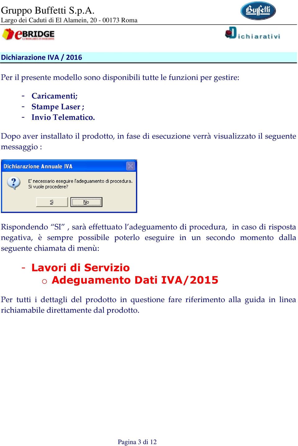 procedura, in caso di risposta negativa, è sempre possibile poterlo eseguire in un secondo momento dalla seguente chiamata di menù: - Lavori di Servizio