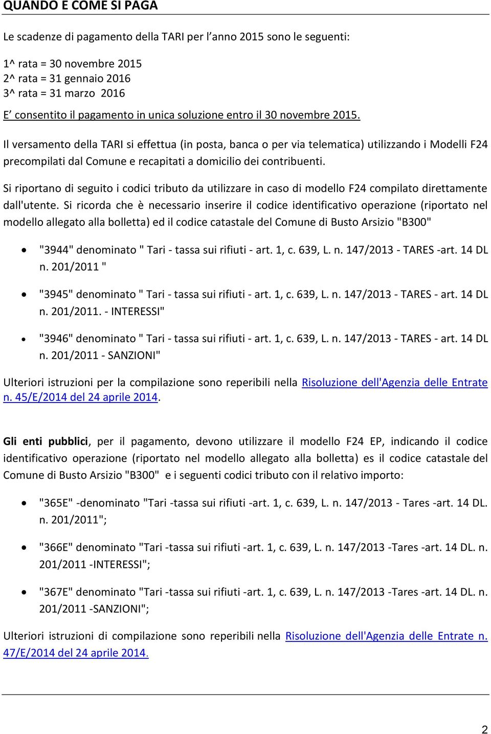 Il versamento della TARI si effettua (in posta, banca o per via telematica) utilizzando i Modelli F24 precompilati dal Comune e recapitati a domicilio dei contribuenti.