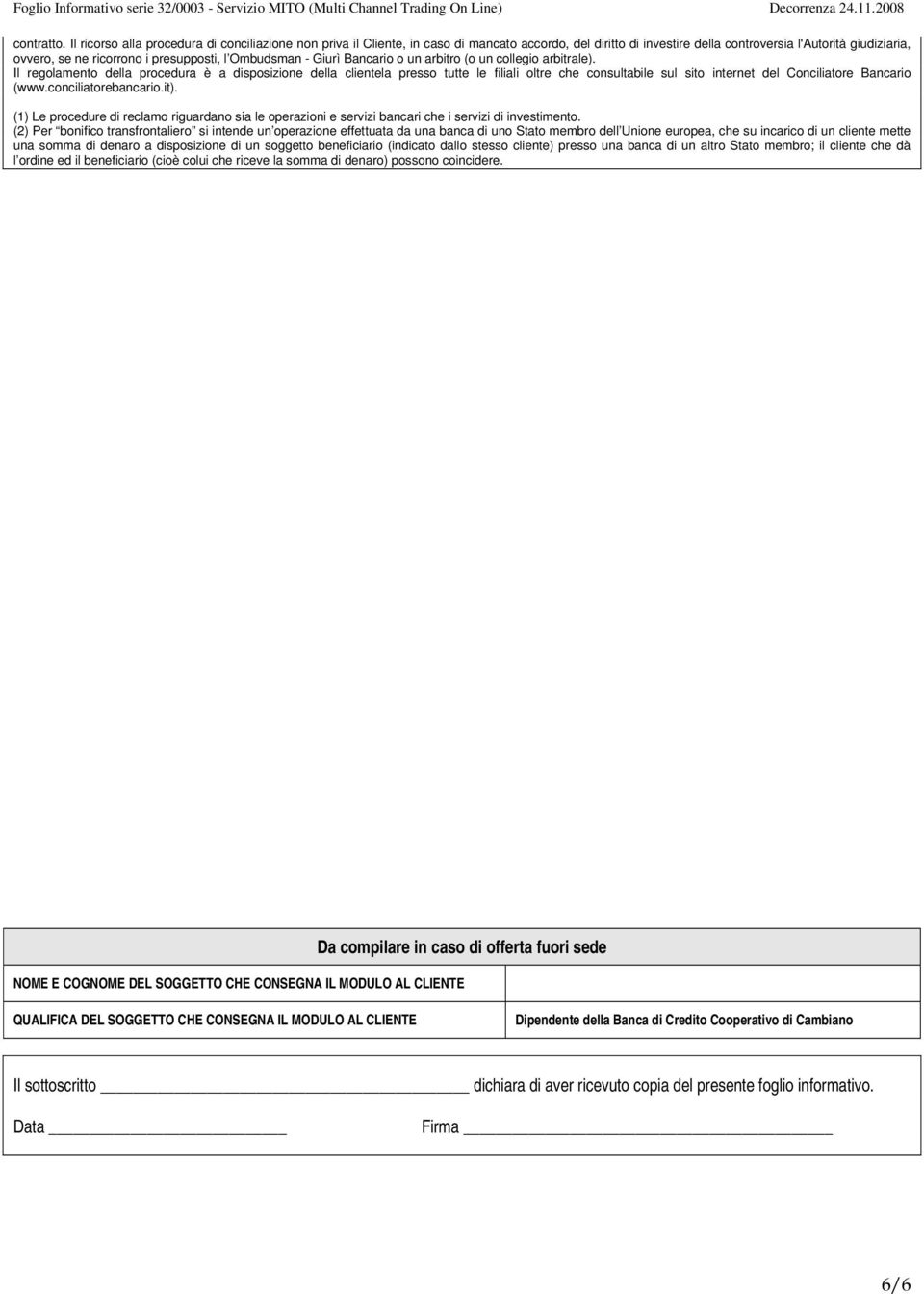 l Ombudsman - Giurì Bancario o un arbitro (o un collegio arbitrale).