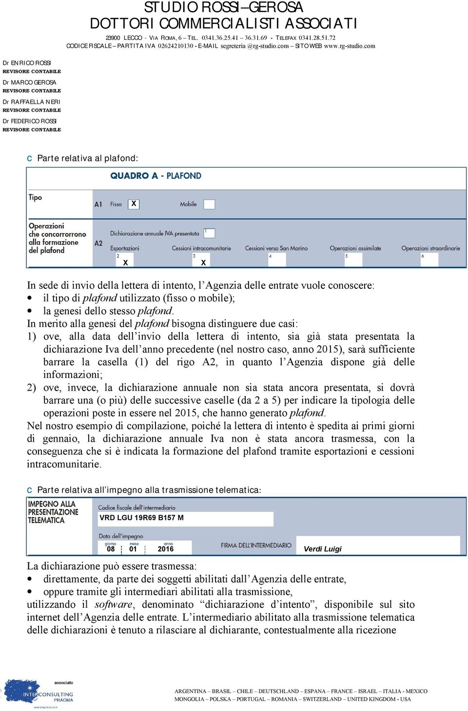 caso, anno 2015), sarà sufficiente barrare la casella (1) del rigo A2, in quanto l Agenzia dispone già delle informazioni; 2) ove, invece, la dichiarazione annuale non sia stata ancora presentata, si