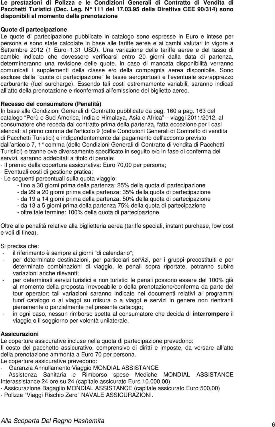 sono state calcolate in base alle tariffe aeree e ai cambi valutari in vigore a Settembre 2012 (1 Euro=1,31 USD).