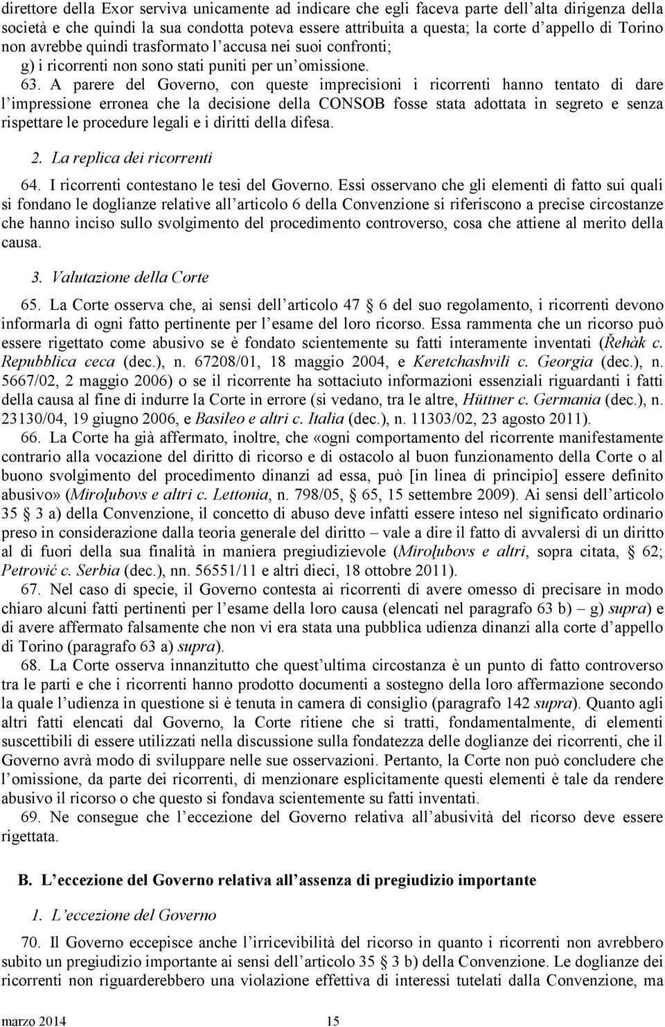 A parere del Governo, con queste imprecisioni i ricorrenti hanno tentato di dare l impressione erronea che la decisione della CONSOB fosse stata adottata in segreto e senza rispettare le procedure