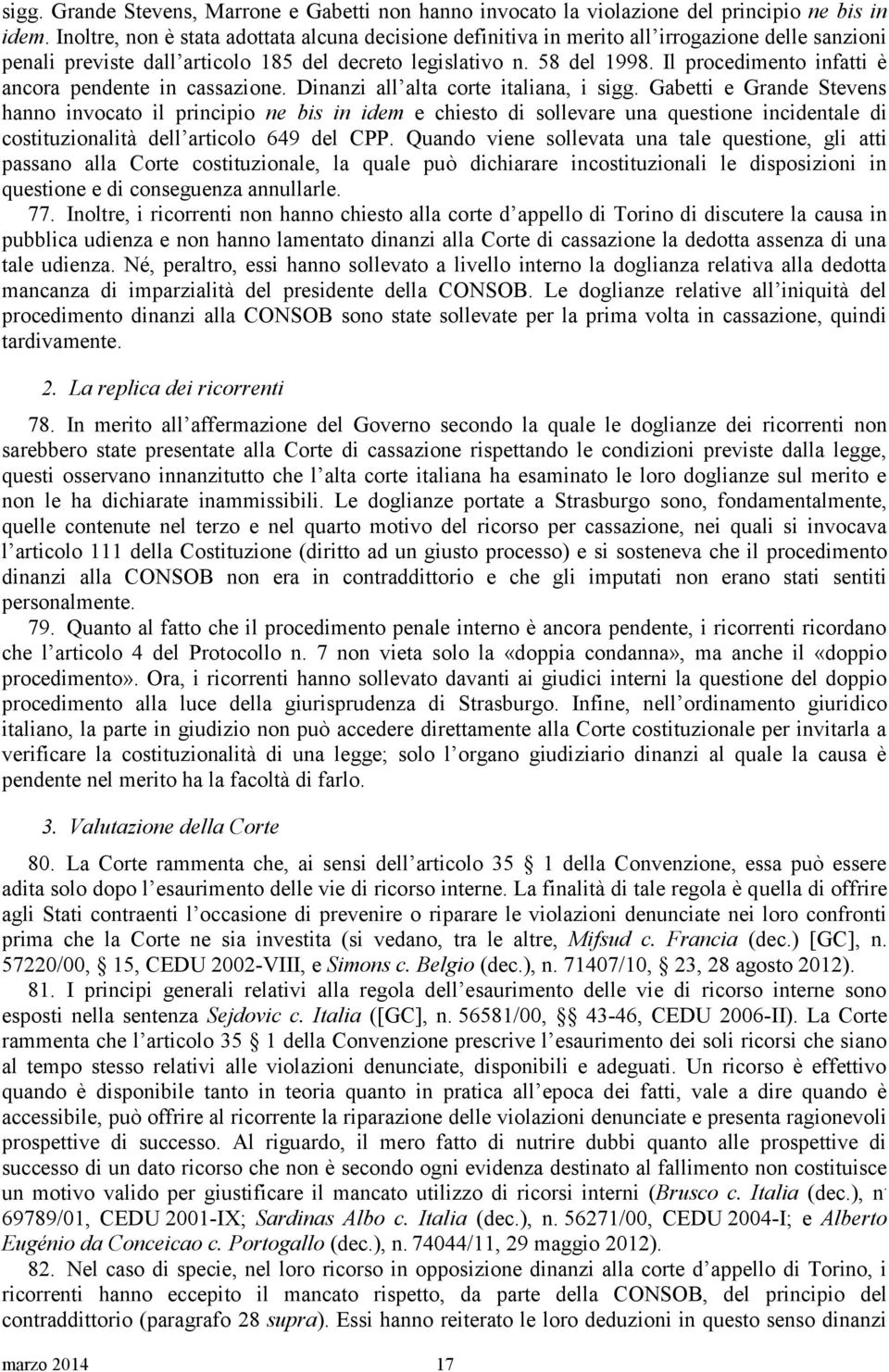 Il procedimento infatti è ancora pendente in cassazione. Dinanzi all alta corte italiana, i sigg.