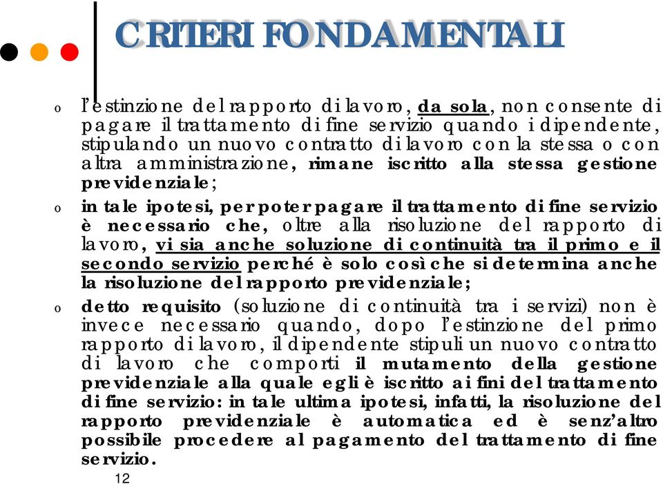 sluzine di cntinuità tra il prim e il secnd servizi perché è sl csì che si determina anche la risluzine del rapprt previdenziale; dett requisit (sluzine di cntinuità tra i servizi) nn è invece