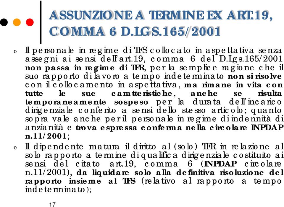 anche se risulta tempraneamente sspes per la durata dell incaric dirigenziale cnferit a sensi dell stess articl; quant spra vale anche per il persnale in regime di indennità di anzianità e trva