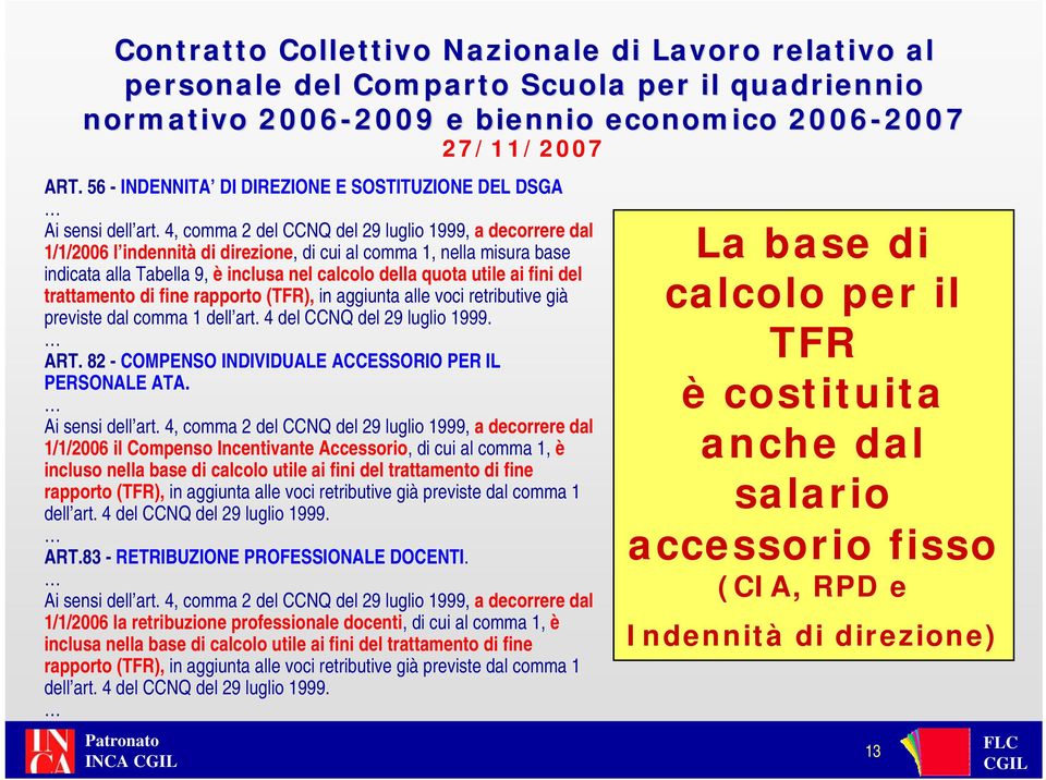 4, comma 2 del CCNQ del 29 luglio 1999, a decorrere dal 1/1/2006 l indennità di direzione, di cui al comma 1, nella misura base indicata alla Tabella 9, è inclusa nel calcolo della quota utile ai