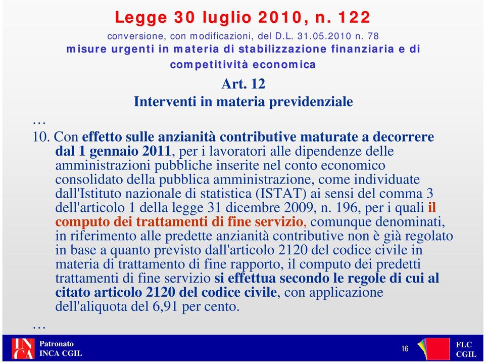 Con effetto sulle anzianità contributive maturate a decorrere dal 1 gennaio 2011, per i lavoratori alle dipendenze delle amministrazioni pubbliche inserite nel conto economico consolidato della