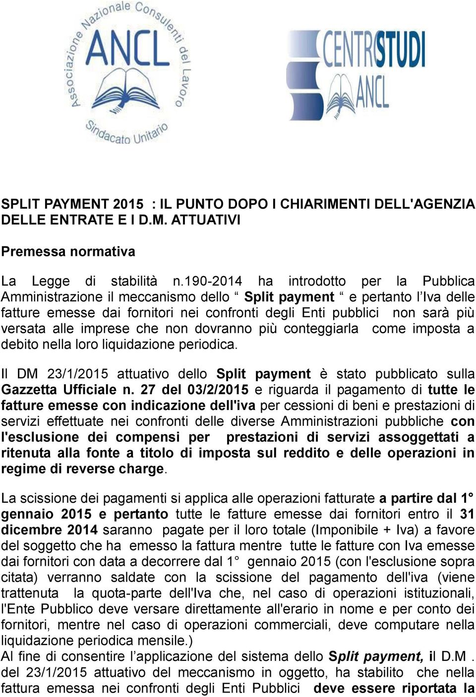 alle imprese che non dovranno più conteggiarla come imposta a debito nella loro liquidazione periodica. Il DM 23/1/2015 attuativo dello Split payment è stato pubblicato sulla Gazzetta Ufficiale n.