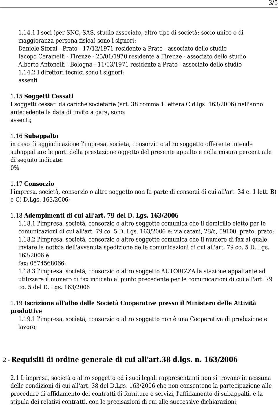 studio Iacopo Ceramelli - Firenze - 25/01/1970 residente a Firenze - associato dello studio Alberto Antonelli - Bologna - 11/03/1971 residente a Prato - associato dello studio 1.14.