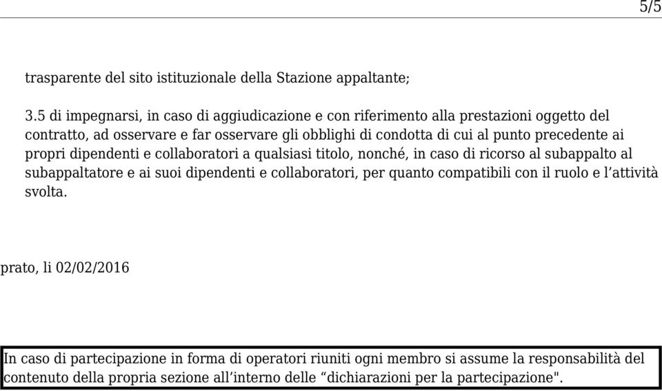 punto precedente ai propri dipendenti e collaboratori a qualsiasi titolo, nonché, in caso di ricorso al subappalto al subappaltatore e ai suoi dipendenti e