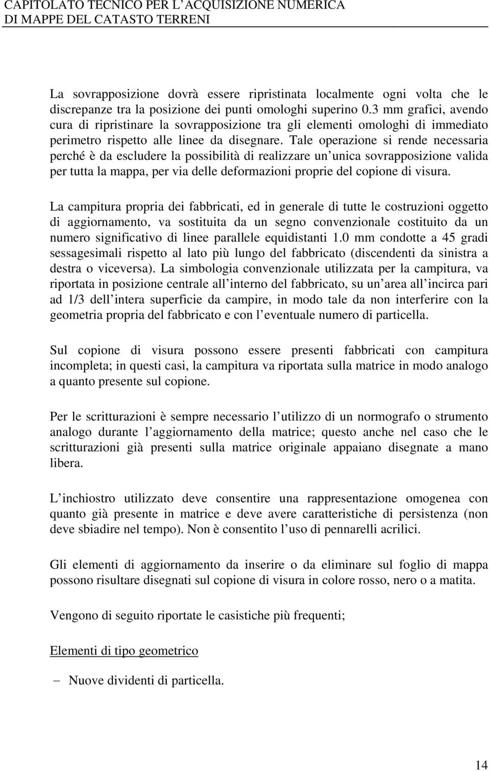 Tale operazione si rende necessaria perché è da escludere la possibilità di realizzare un unica sovrapposizione valida per tutta la mappa, per via delle deformazioni proprie del copione di visura.