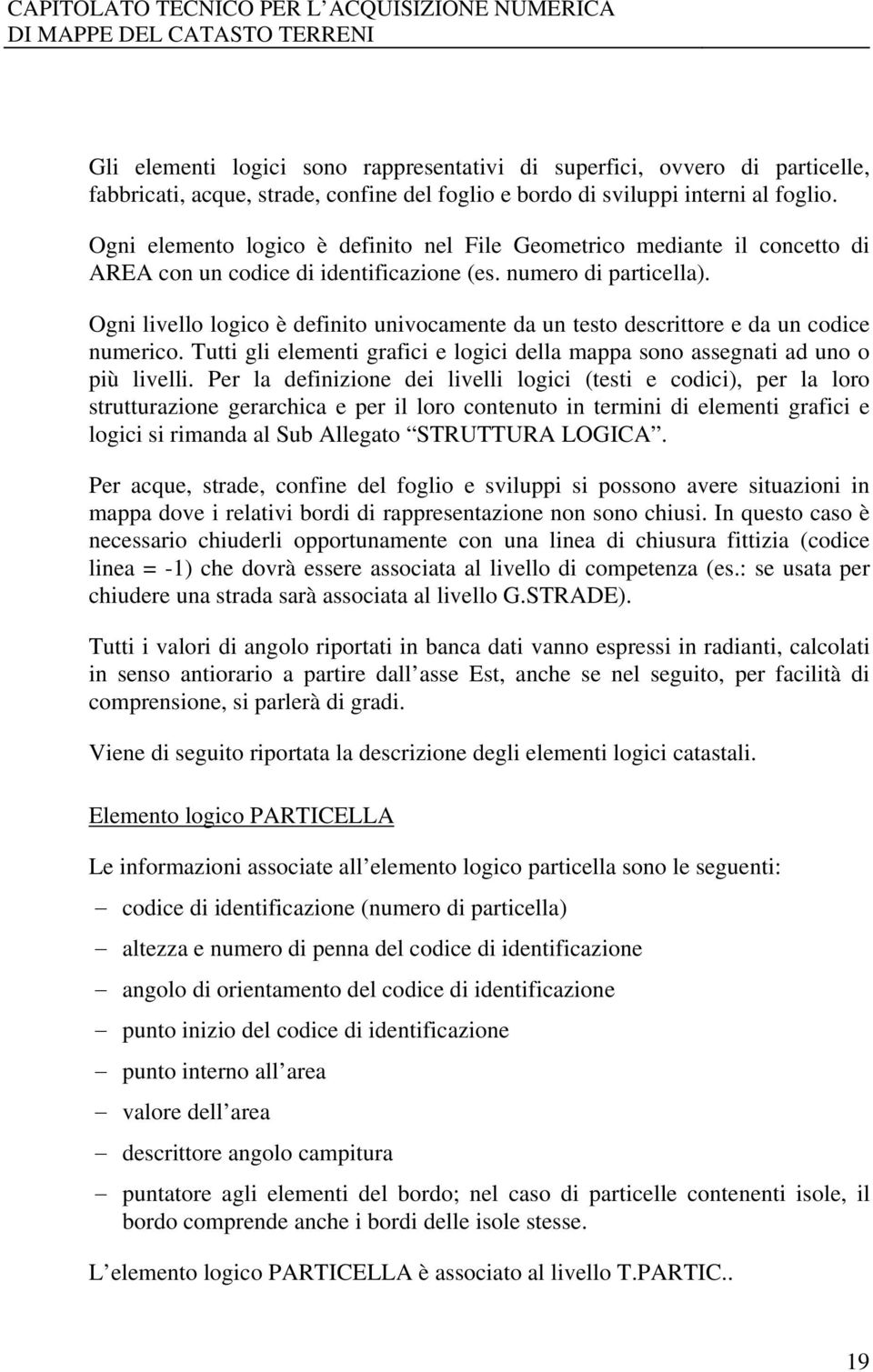 Ogni livello logico è definito univocamente da un testo descrittore e da un codice numerico. Tutti gli elementi grafici e logici della mappa sono assegnati ad uno o più livelli.