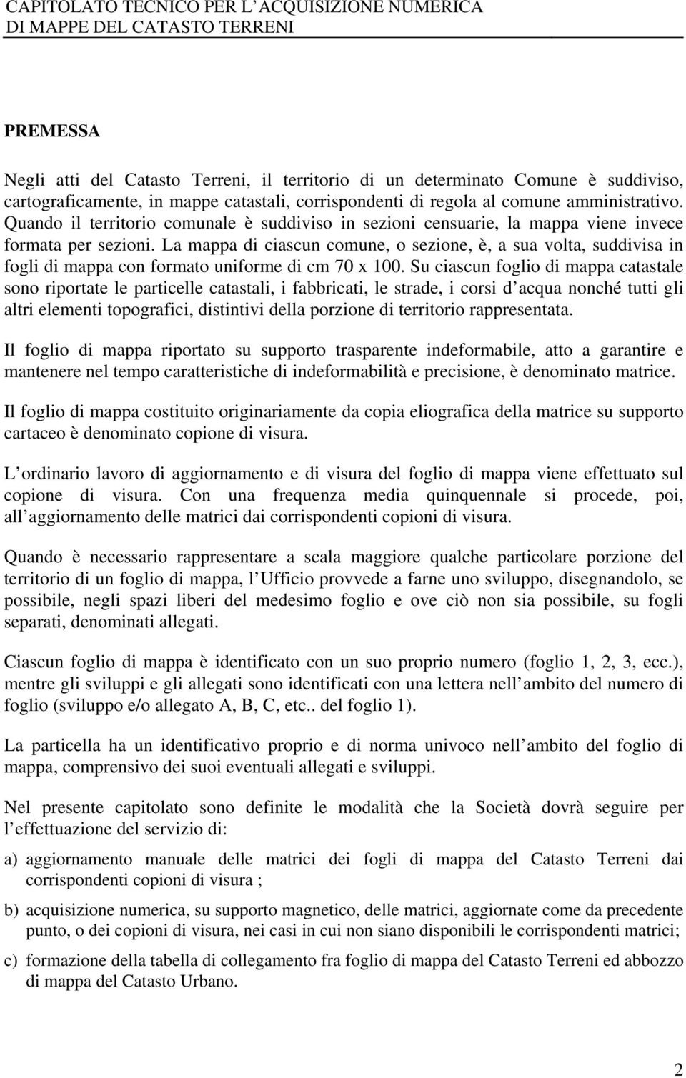 La mappa di ciascun comune, o sezione, è, a sua volta, suddivisa in fogli di mappa con formato uniforme di cm 70 x 100.