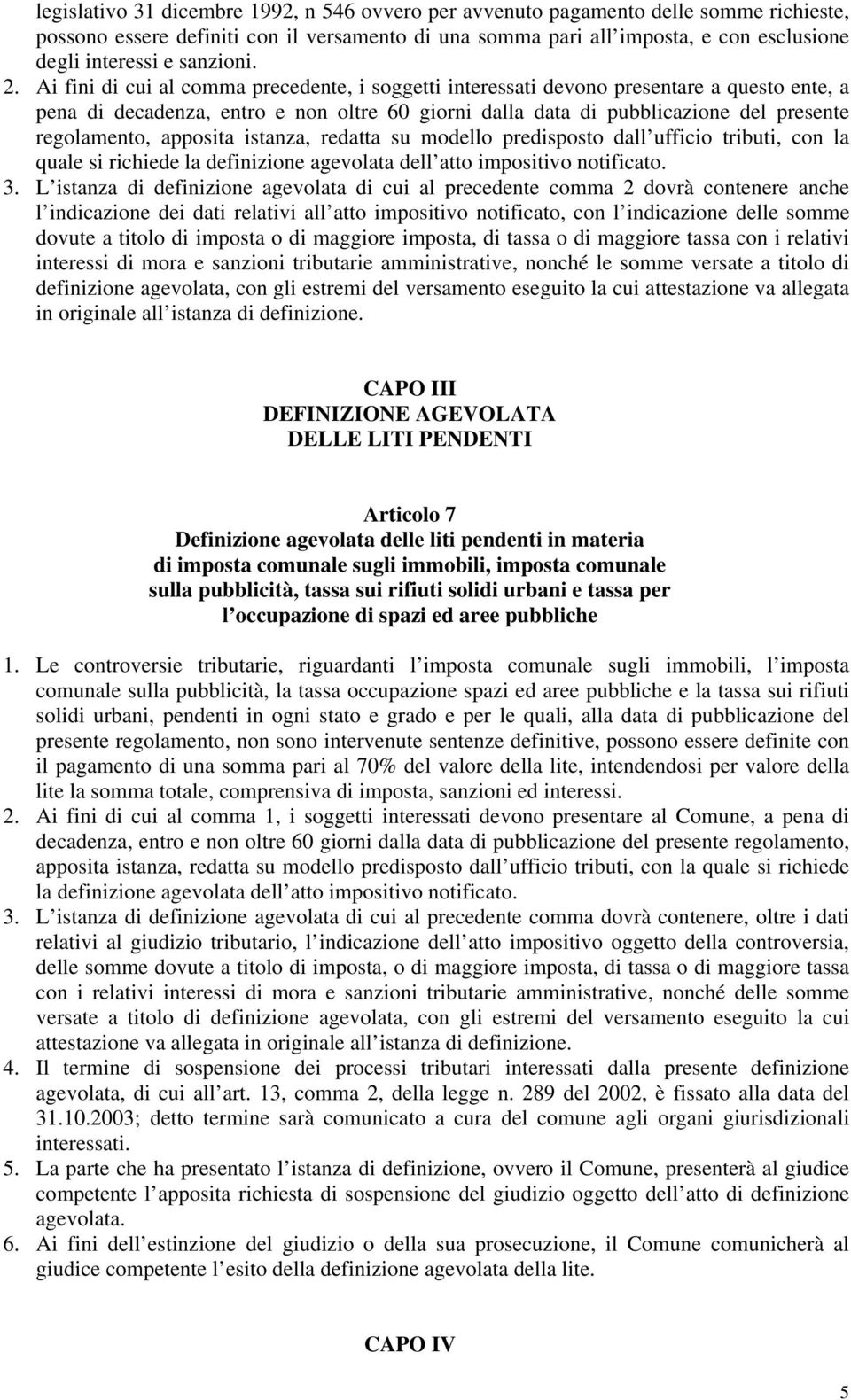 Ai fini di cui al comma precedente, i soggetti interessati devono presentare a questo ente, a pena di decadenza, entro e non oltre 60 giorni dalla data di pubblicazione del presente regolamento,