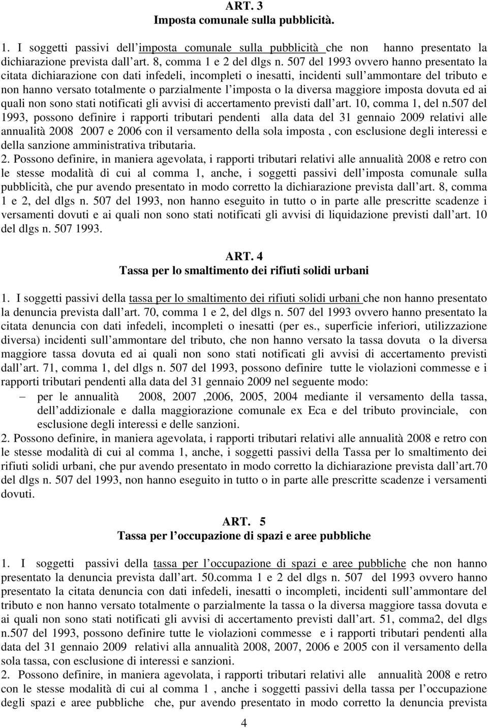 la diversa maggiore imposta dovuta ed ai quali non sono stati notificati gli avvisi di accertamento previsti dall art. 10, comma 1, del n.