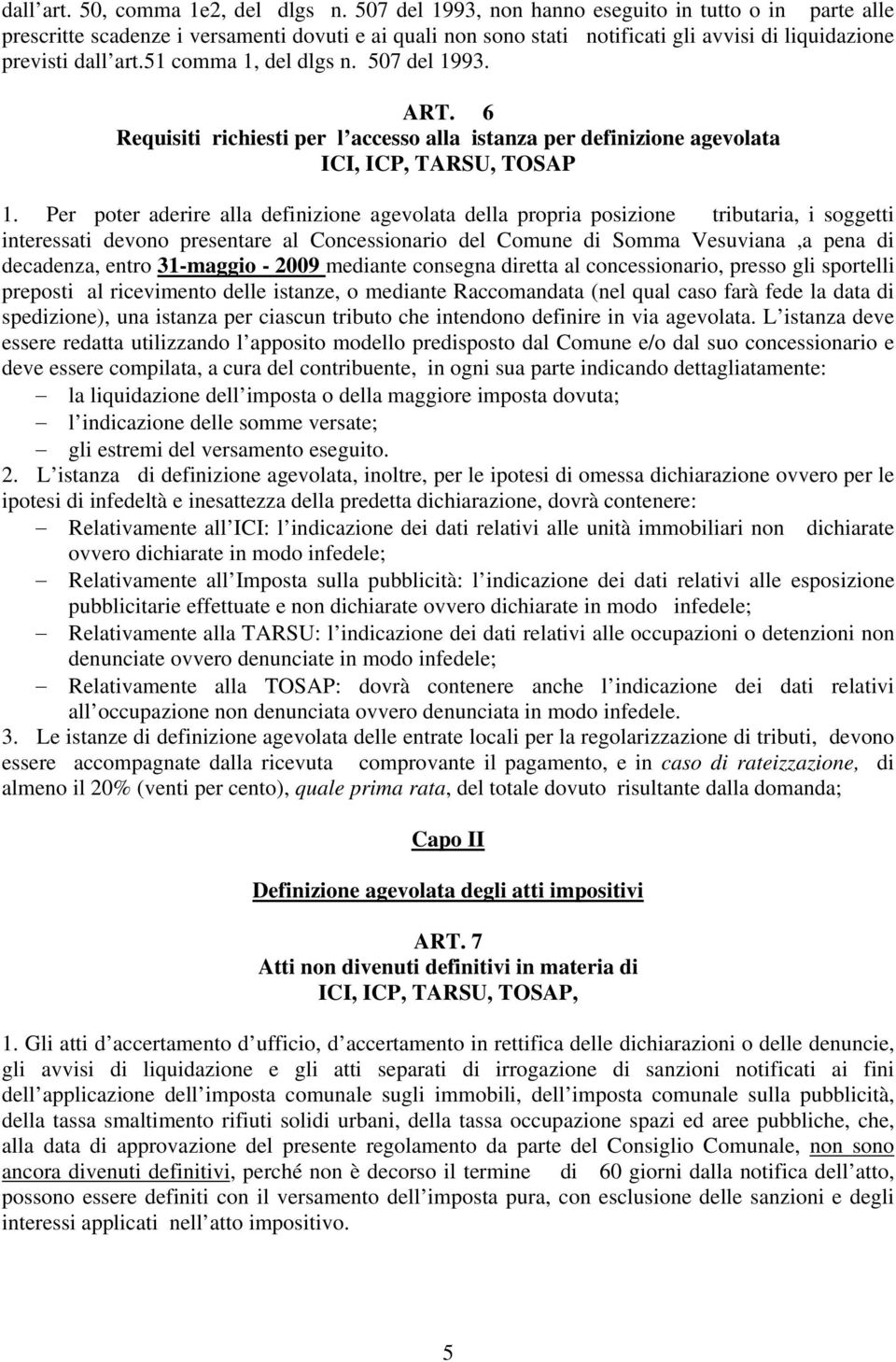 51 comma 1, del dlgs n. 507 del 1993. ART. 6 Requisiti richiesti per l accesso alla istanza per definizione agevolata ICI, ICP, TARSU, TOSAP 1.