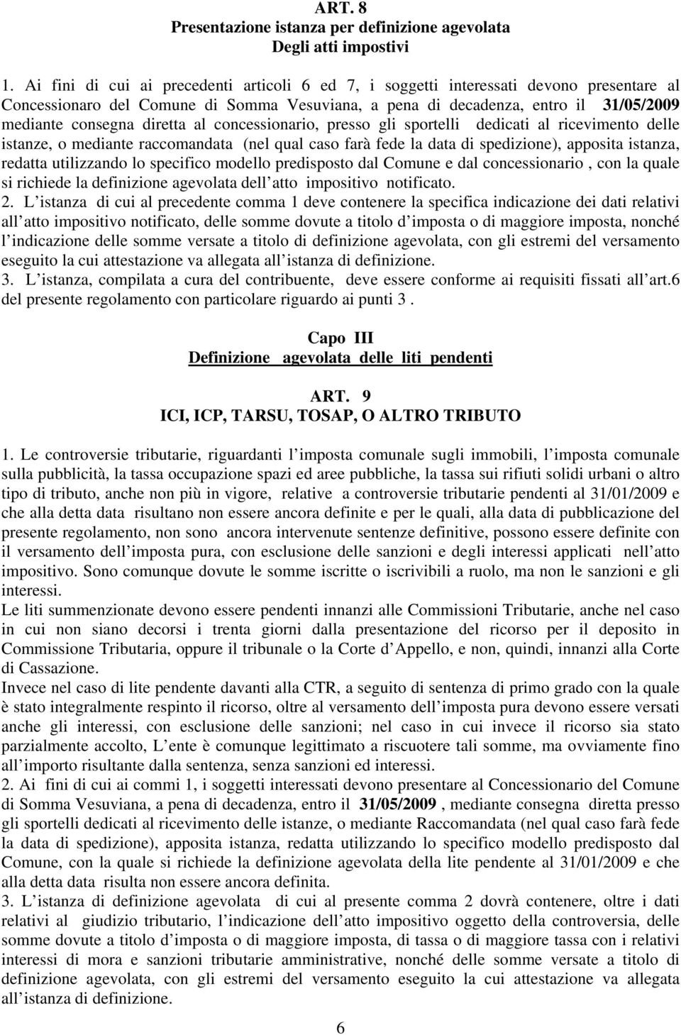 diretta al concessionario, presso gli sportelli dedicati al ricevimento delle istanze, o mediante raccomandata (nel qual caso farà fede la data di spedizione), apposita istanza, redatta utilizzando