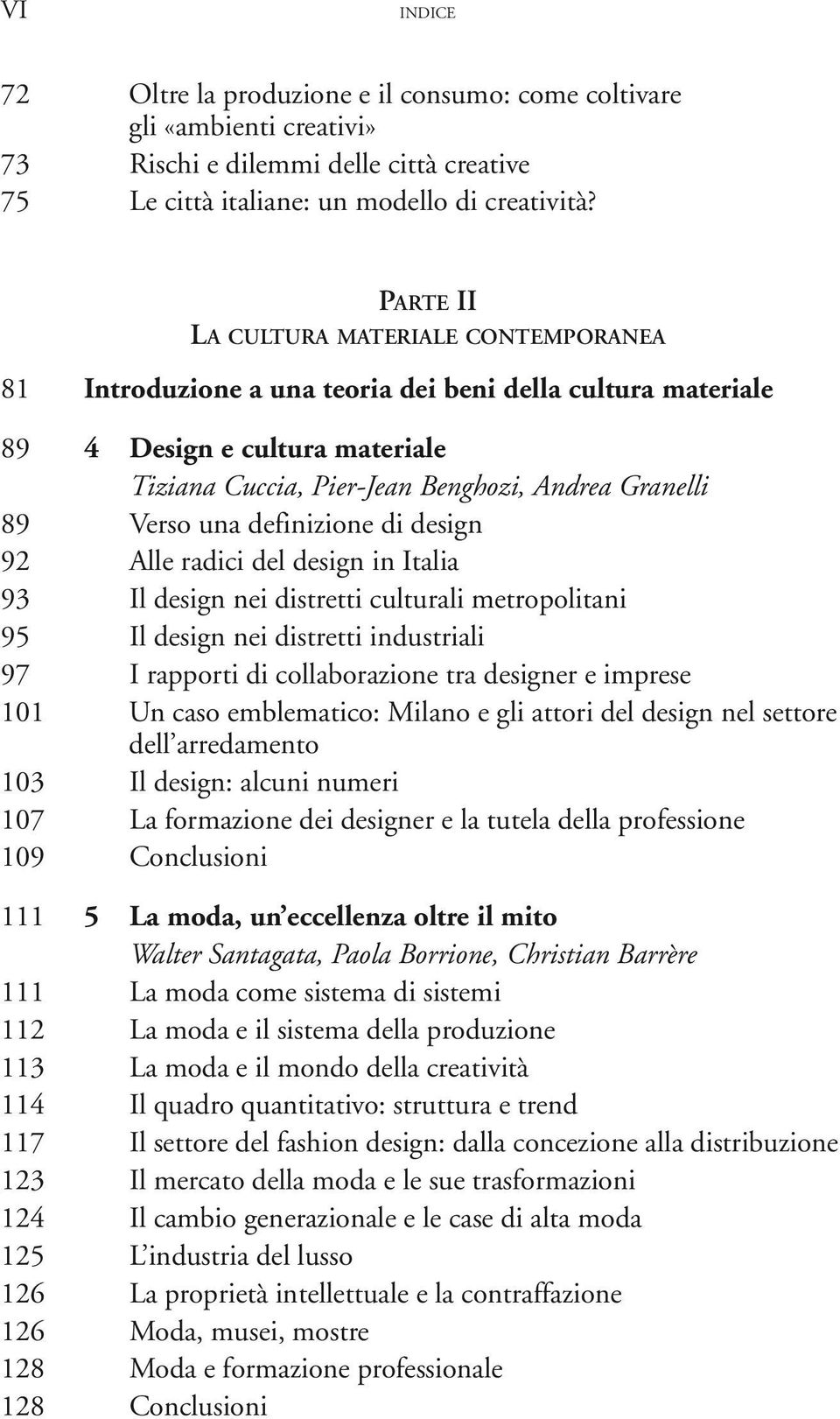 una definizione di design 92 Alle radici del design in Italia 93 Il design nei distretti culturali metropolitani 95 Il design nei distretti industriali 97 I rapporti di collaborazione tra designer e