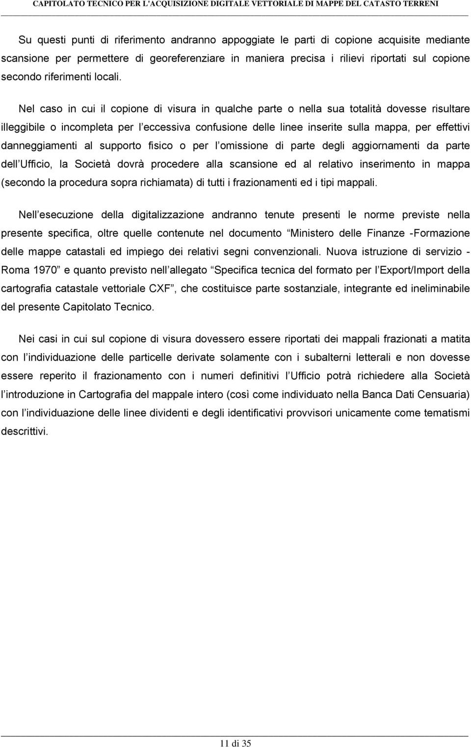 Nel caso in cui il copione di visura in qualche parte o nella sua totalità dovesse risultare illeggibile o incompleta per l eccessiva confusione delle linee inserite sulla mappa, per effettivi