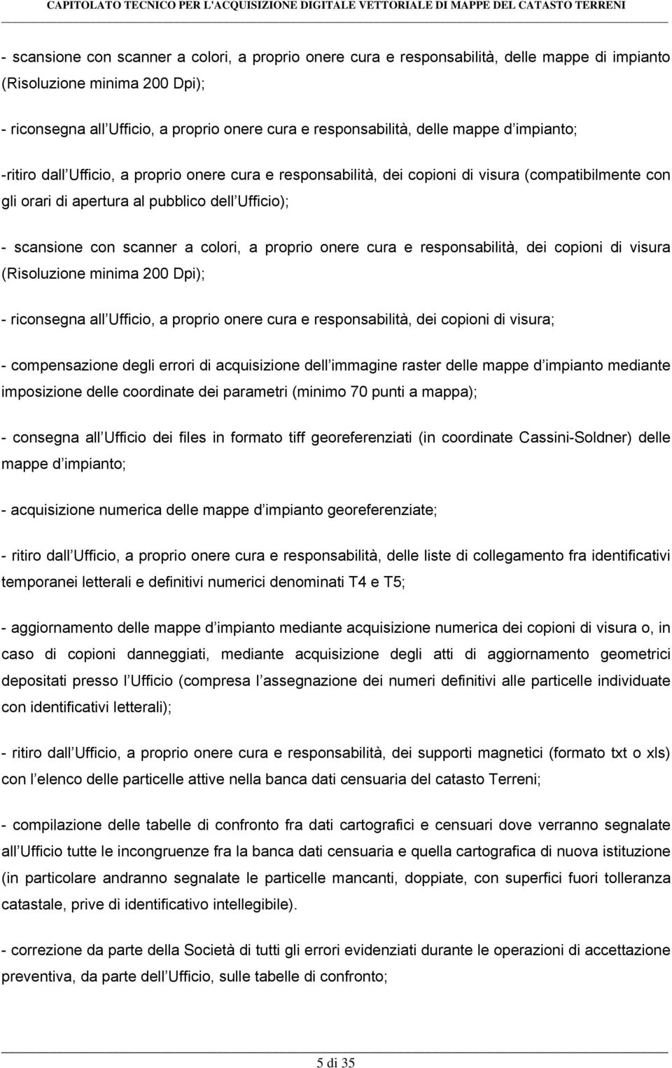 colori, a proprio onere cura e responsabilità, dei copioni di visura (Risoluzione minima 200 Dpi); - riconsegna all Ufficio, a proprio onere cura e responsabilità, dei copioni di visura; -