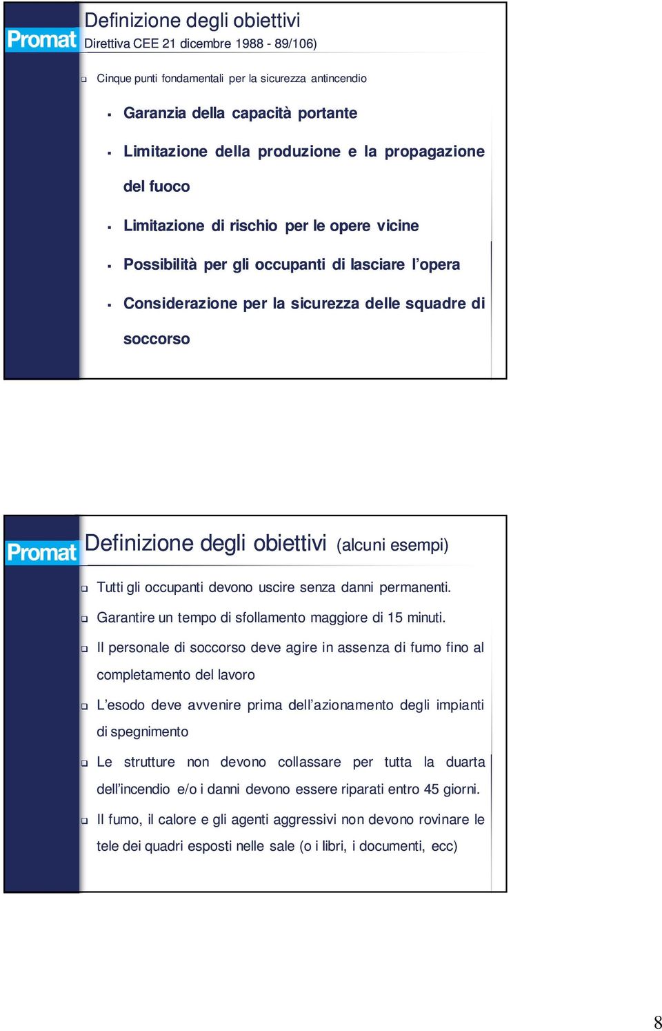 obiettivi (alcuni esempi) Tutti gli occupanti devono uscire senza danni permanenti. Garantire un tempo di sfollamento maggiore di 15 minuti.