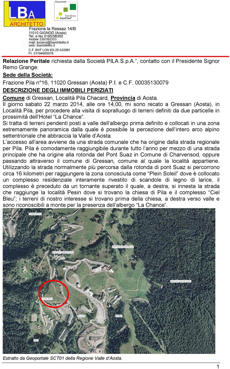 Il giorno sabato 22 marzo 2014, alle ore 14,00, mi sono recato a Gressan (Aosta), in Località Pila, per procedere alla visita di sopralluogo di terreni definiti da due particelle in prossimità dell
