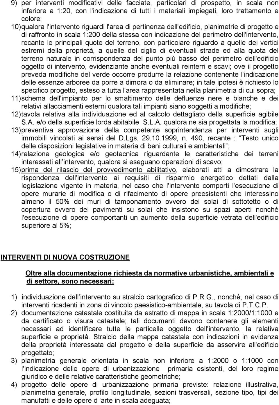 del terreno, con particolare riguardo a quelle dei vertici estremi della proprietà, a quelle del ciglio di eventuali strade ed alla quota del terreno naturale in corrispondenza del punto più basso