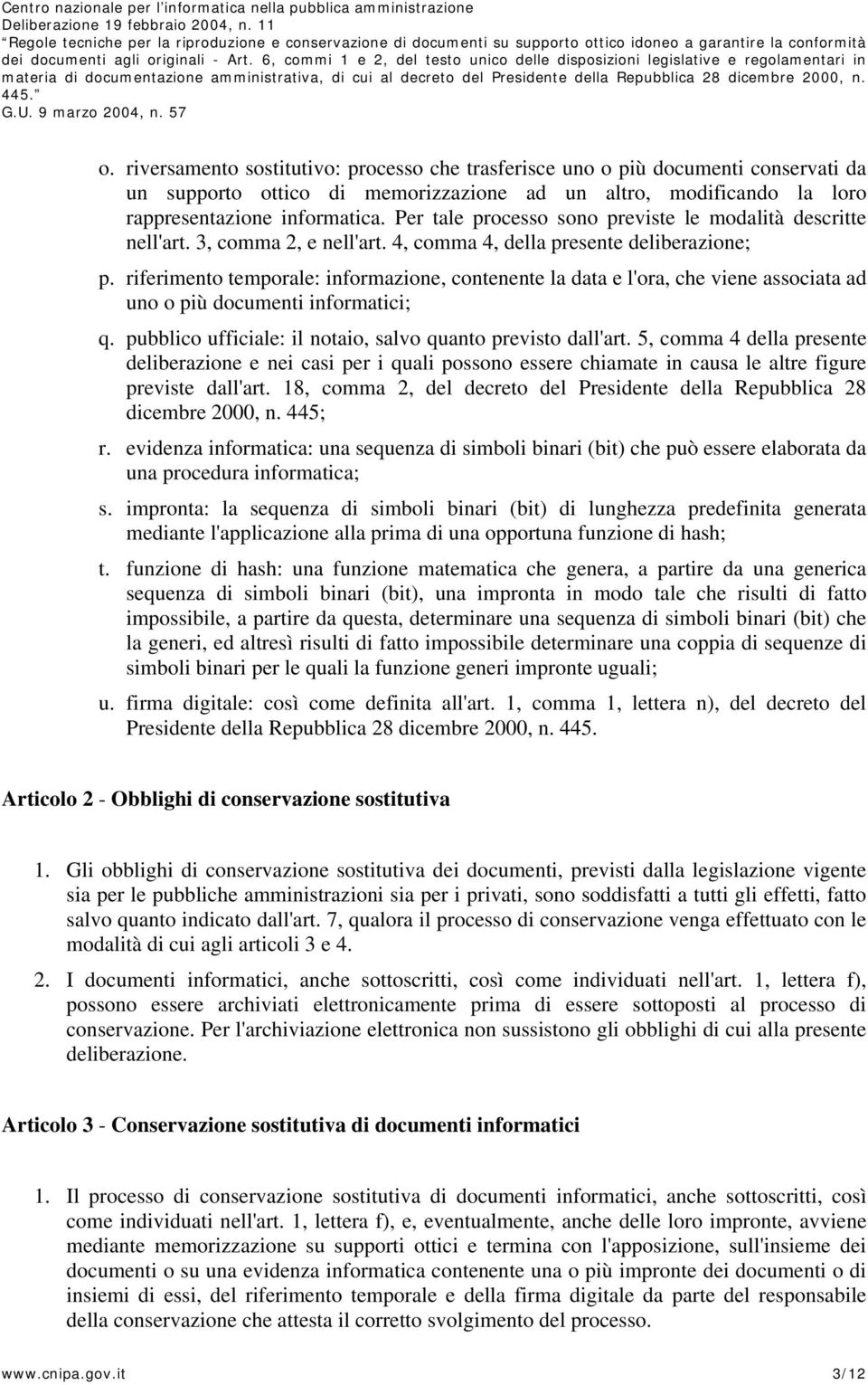 riferimento temporale: informazione, contenente la data e l'ora, che viene associata ad uno o più documenti informatici; q. pubblico ufficiale: il notaio, salvo quanto previsto dall'art.