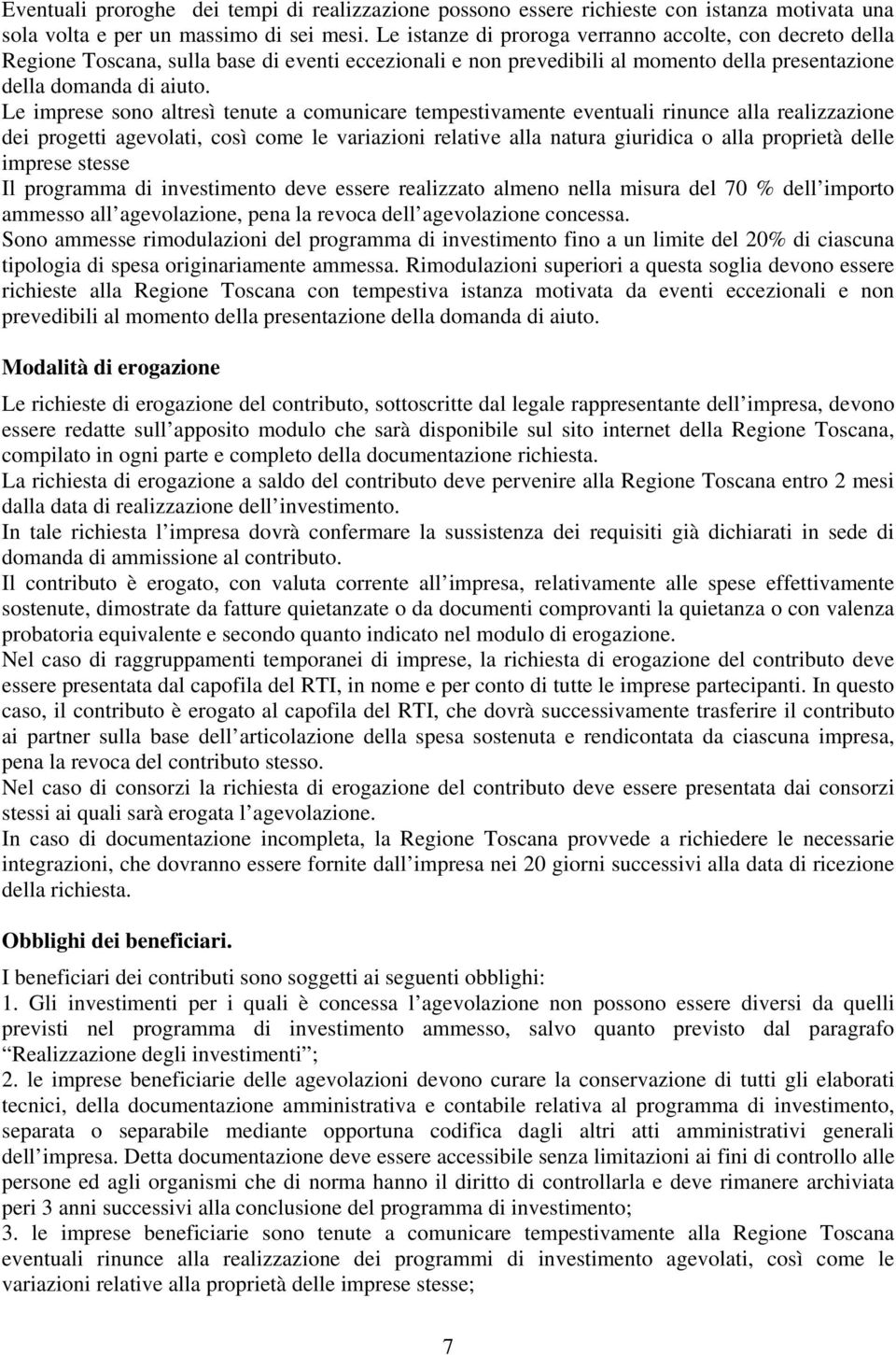 Le imprese sono altresì tenute a comunicare tempestivamente eventuali rinunce alla realizzazione dei progetti agevolati, così come le variazioni relative alla natura giuridica o alla proprietà delle