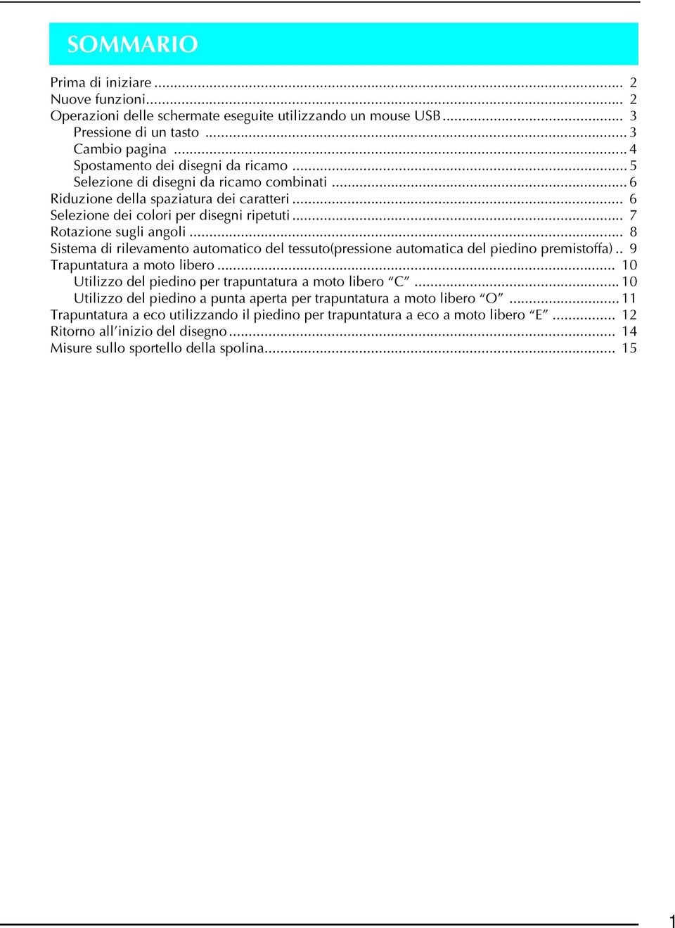 .. 8 Sistema di rilevamento automatico del tessuto(pressione automatica del piedino premistoffa).. 9 Trapuntatura a moto libero... 10 Utilizzo del piedino per trapuntatura a moto libero C.