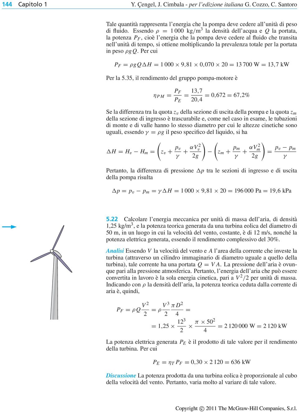 totale per la portata in peso ρgq. Per cui P F ρgq H 1 000 9,81 0,070 0 13 700 W 13,7 kw Per la 5.