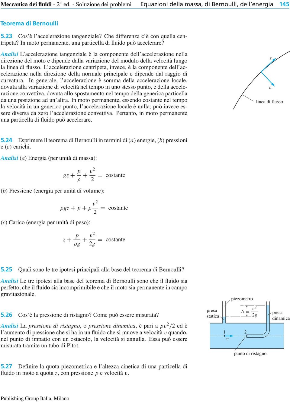 Analisi L accelerazione tangenziale è la componente dell accelerazione nella direzione del moto e dipende dalla variazione del modulo della velocità lungo la linea di flusso.