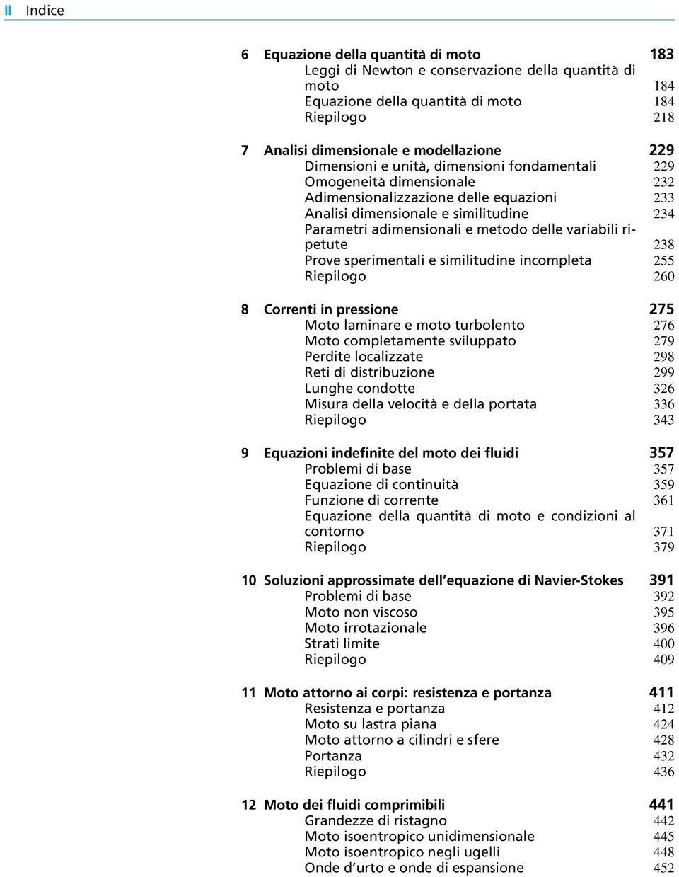 ripetute 38 Prove sperimentali e similitudine incompleta 55 Riepilogo 60 8 Correnti in pressione 75 Moto laminare e moto turbolento 76 Moto completamente sviluppato 79 Perdite localizzate 98 Reti di