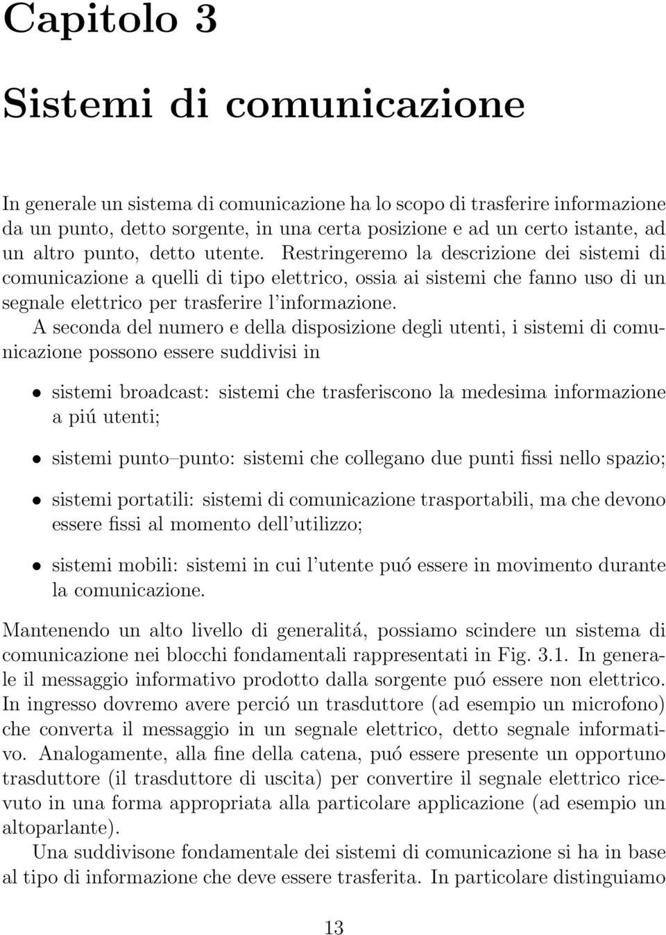 A seconda del numero e della disposizione degli utenti, i sistemi di comunicazione possono essere suddivisi in sistemi broadcast: sistemi che trasferiscono la medesima informazione a piú utenti;