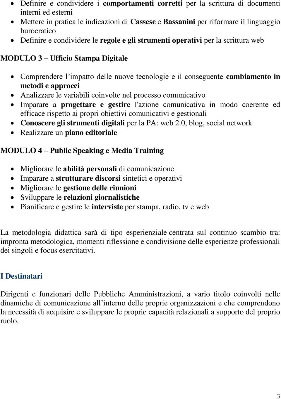 variabili cinvlte nel prcess cmunicativ Imparare a prgettare e gestire l'azine cmunicativa in md cerente ed efficace rispett ai prpri biettivi cmunicativi e gestinali Cnscere gli strumenti digitali