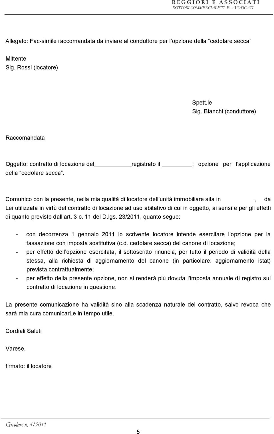 Comunico con la presente, nella mia qualità di locatore dell unità immobiliare sita in, da Lei utilizzata in virtù del contratto di locazione ad uso abitativo di cui in oggetto, ai sensi e per gli