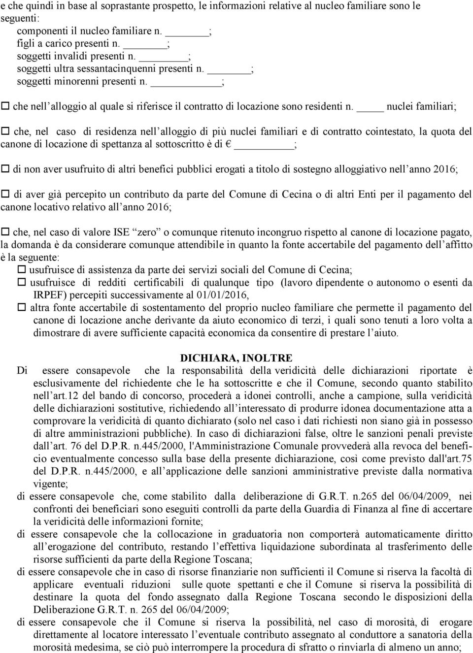 nuclei familiari; che, nel caso di residenza nell alloggio di più nuclei familiari e di contratto cointestato, la quota del canone di locazione di spettanza al sottoscritto è di ; di non aver