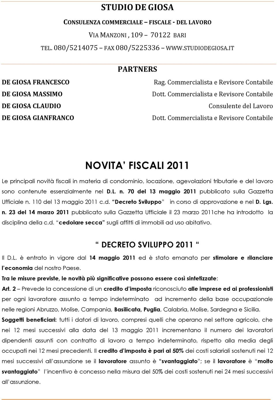 Commercialista e Revisore Contabile NOVITA FISCALI 2011 Le principali novità fiscali in materia di condominio, locazione, agevolazioni tributarie e del lavoro sono contenute essenzialmente nel D.L. n. 70 del 13 maggio 2011 pubblicato sulla Gazzetta Ufficiale n.