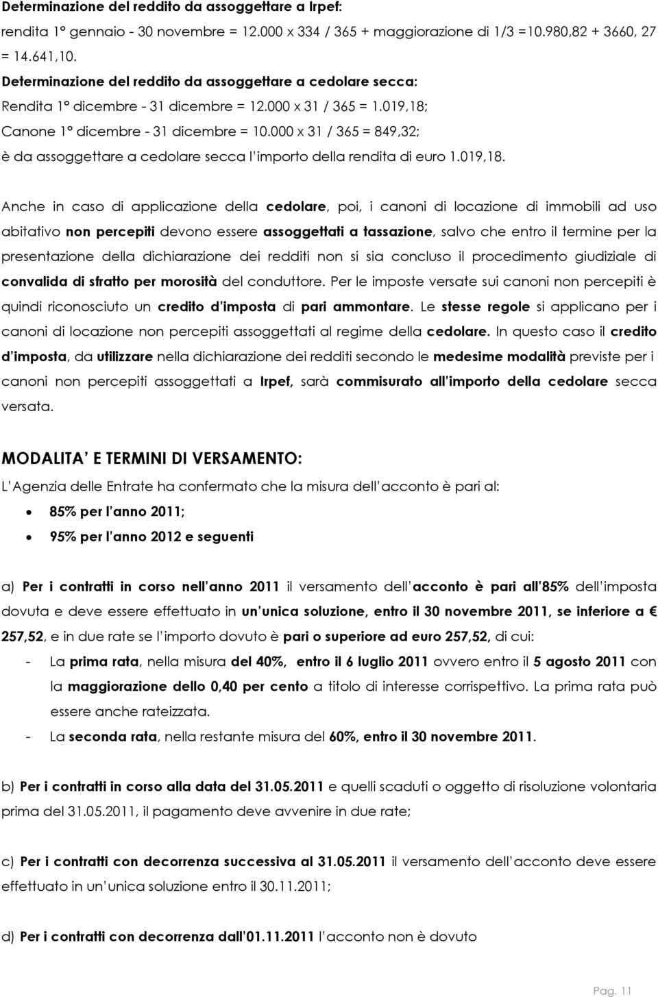 000 x 31 / 365 = 849,32; è da assoggettare a cedolare secca l importo della rendita di euro 1.019,18.