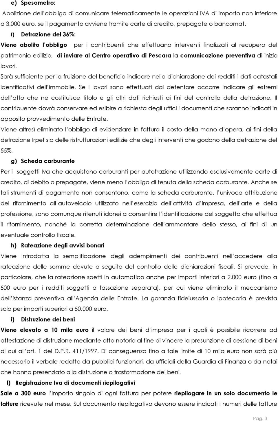 preventiva di inizio lavori. Sarà sufficiente per la fruizione del beneficio indicare nella dichiarazione dei redditi i dati catastali identificativi dell immobile.