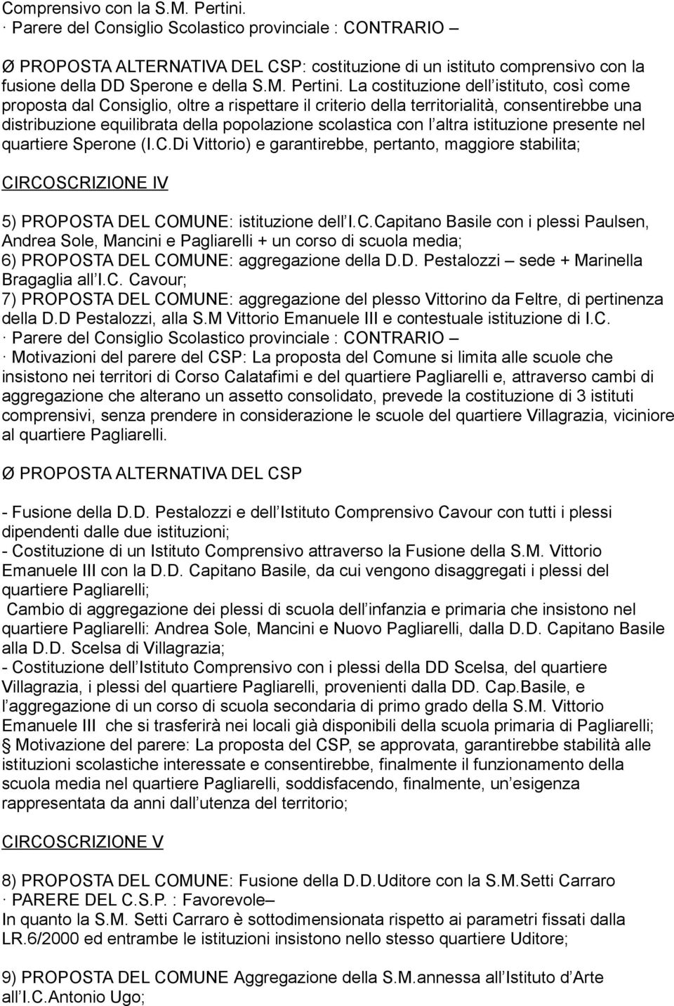 La costituzione dell istituto, così come proposta dal Consiglio, oltre a rispettare il criterio della territorialità, consentirebbe una distribuzione equilibrata della popolazione scolastica con l