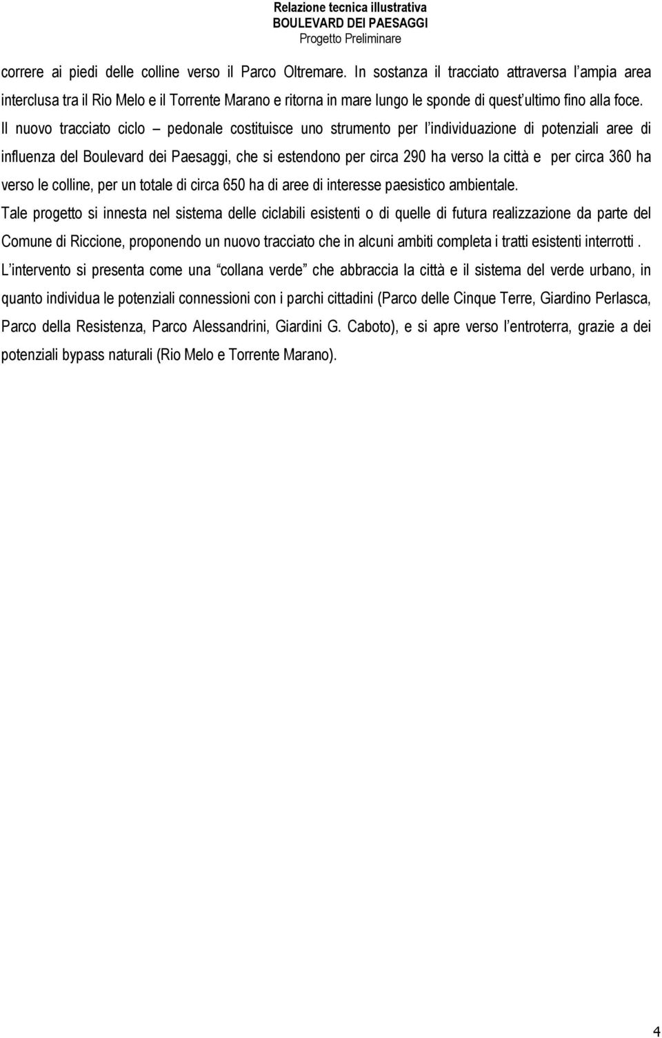 Il nuovo tracciato ciclo pedonale costituisce uno strumento per l individuazione di potenziali aree di influenza del Boulevard dei Paesaggi, che si estendono per circa 290 ha verso la città e per