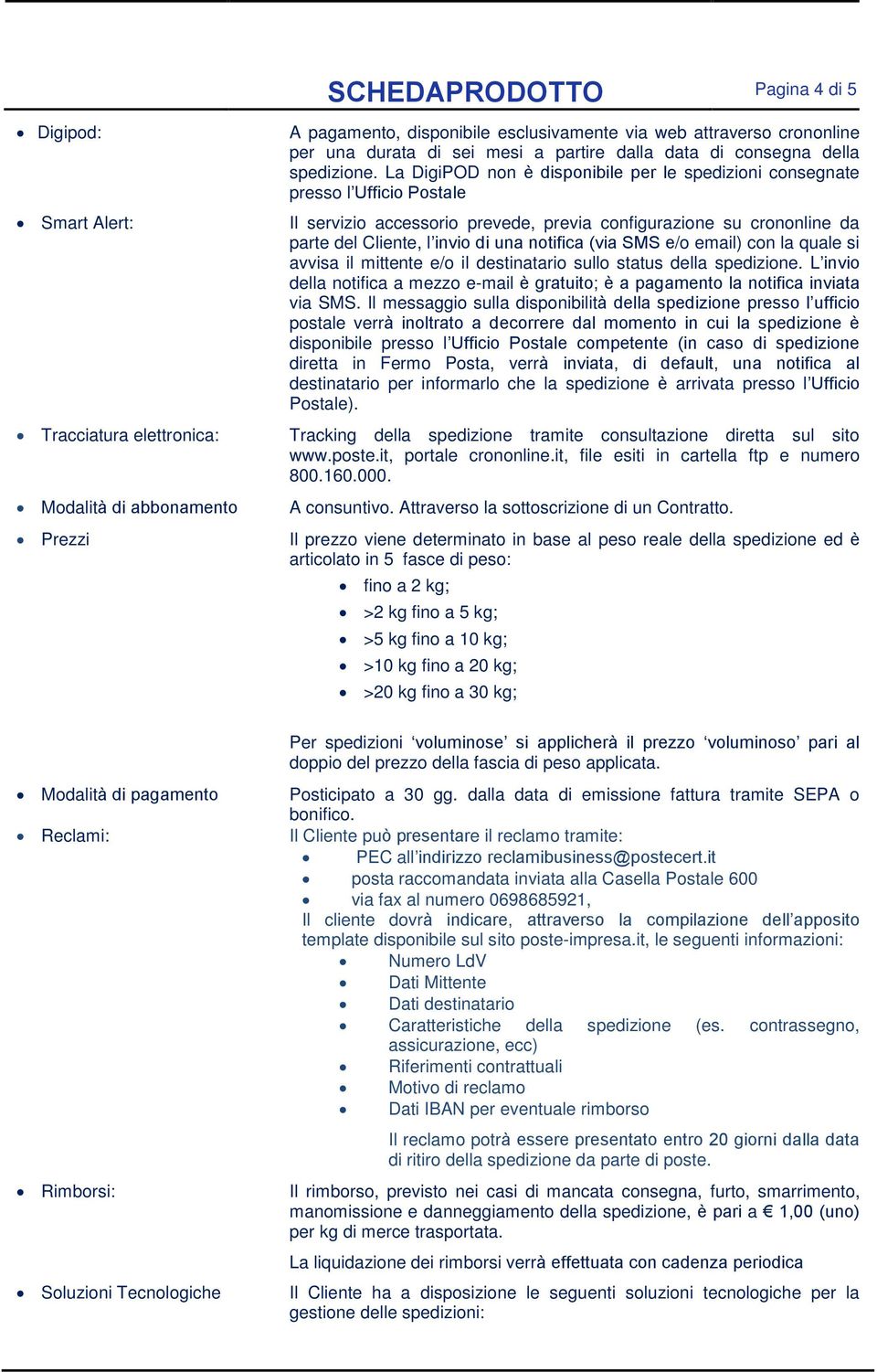 La DigiPOD non è disponibile per le spedizioni consegnate presso l Ufficio Postale Il servizio accessorio prevede, previa configurazione su crononline da parte del Cliente, l invio di una notifica