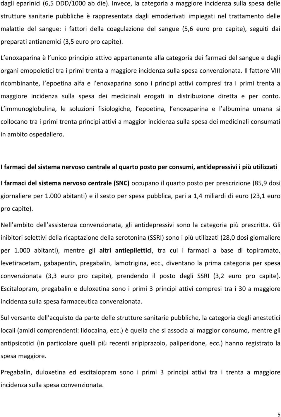 coagulazione del sangue (5,6 euro pro capite), seguiti dai preparati antianemici (3,5 euro pro capite).